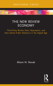 The New Review Economy (Third-Party Review Sites, Reputation, and Neo-Liberal Public Relations in the Digital Age) - 9780367568139 by Alison N. Novak, 9780367568139