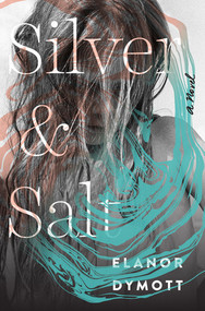 Silver and Salt (A Novel) by Elanor Dymott, 9780393239768