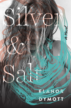 Silver and Salt (A Novel) by Elanor Dymott, 9780393239768