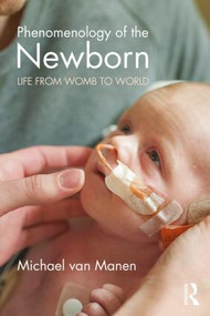 Phenomenology of the Newborn (Life from Womb to World) - 9781138486379 by Michael van Manen, 9781138486379