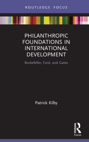 Philanthropic Foundations in International Development (Rockefeller, Ford and Gates) by Patrick Kilby, 9780367755409