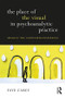The Place of the Visual in Psychoanalytic Practice (Image in the Countertransference) - 9781138307056 by Faye Carey, 9781138307056