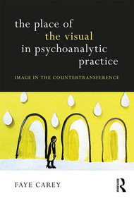 The Place of the Visual in Psychoanalytic Practice (Image in the Countertransference) - 9781138307056 by Faye Carey, 9781138307056