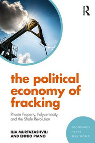 The Political Economy of Fracking (Private Property, Polycentricity, and the Shale Revolution) by Ilia Murtazashvili, Ennio Piano, 9781138314764