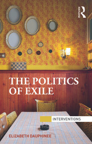 The Politics of Exile - 9780415640848 by Elizabeth Dauphinee, 9780415640848
