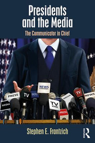 Presidents and the Media (The Communicator in Chief) - 9781138479814 by Stephen E. Frantzich, 9781138479814