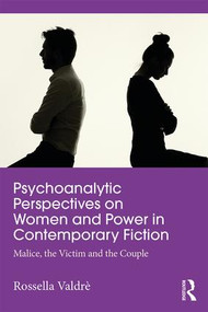 Psychoanalytic Perspectives on Women and Power in Contemporary Fiction (Malice, the Victim and the Couple) - 9781138659377 by Rossella Valdrè, 9781138659377