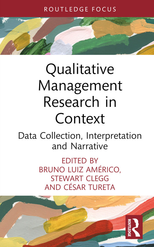 Qualitative Management Research in Context (Data Collection, Interpretation and Narrative) by Bruno Américo, Stewart Clegg, César Tureta, 9781032055718
