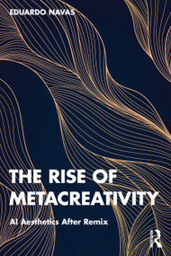 The Rise of Metacreativity (AI Aesthetics After Remix) - 9780367753047 by Eduardo Navas, 9780367753047