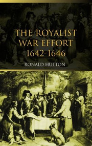 The Royalist War Effort (1642-1646) by Ronald Hutton, 9780415305402