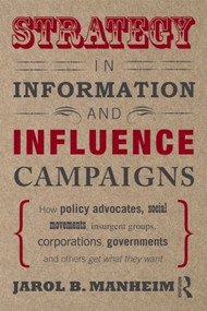 Strategy in Information and Influence Campaigns by Jarol B. Manheim, 9780415887298