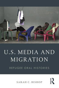 U.S. Media and Migration (Refugee Oral Histories) - 9781138947474 by Sarah C. Bishop, 9781138947474