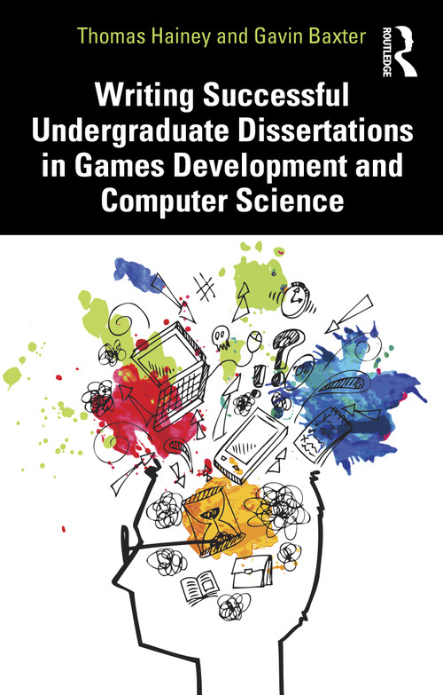 Writing Successful Undergraduate Dissertations in Games Development and Computer Science by Thomas Hainey, Gavin Baxter, 9780367517083