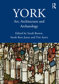 York (Art, Architecture and Archaeology) by Sarah Brown, Sarah Rees Jones, Tim Ayers, 9781032019642