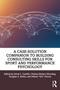 A Case-Solution Companion to Building Consulting Skills for Sport and Performance Psychology by Sarah L. Castillo, Chelsea Butters Wooding, Douglas A. Barba, Stiliani "Ani" Chroni, 9781032541082