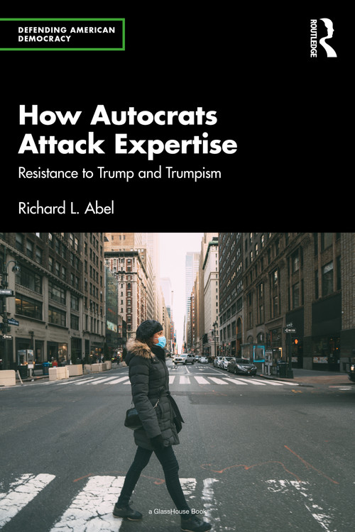 How Autocrats Attack Expertise (Resistance to Trump and Trumpism) by Richard L. Abel, 9781032629100