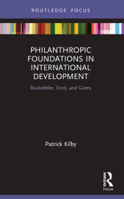 Philanthropic Foundations in International Development (Rockefeller, Ford and Gates) - 9780367755423 by Patrick Kilby, 9780367755423