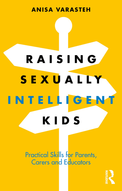 Raising Sexually Intelligent Kids (Practical Skills for Parents, Carers and Educators) by Anisa Varasteh, 9781032564531