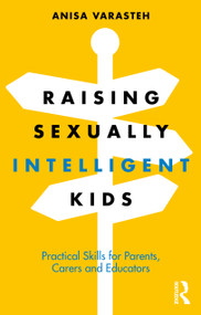 Raising Sexually Intelligent Kids (Practical Skills for Parents, Carers and Educators) by Anisa Varasteh, 9781032564531