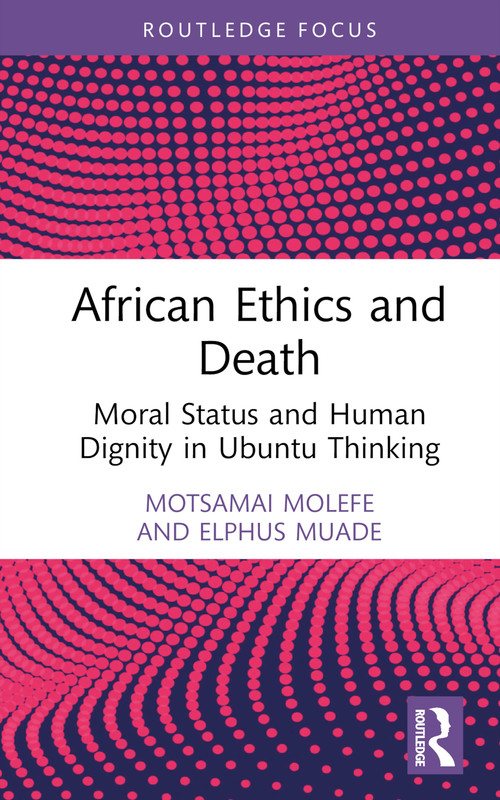 African Ethics and Death (Moral Status and Human Dignity in Ubuntu Thinking) by Motsamai Molefe, Elphus Muade, 9781032658407