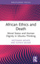 African Ethics and Death (Moral Status and Human Dignity in Ubuntu Thinking) by Motsamai Molefe, Elphus Muade, 9781032658407