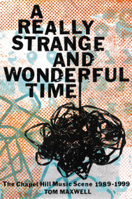 A Really Strange and Wonderful Time (The Chapel Hill Music Scene: 1989-1999) by Tom Maxwell, 9780306830587