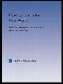 Dead Letters to the New World (Melville, Emerson, and American Transcendentalism) - 9781138868649 by Michael McLoughlin, 9781138868649