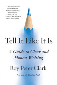 Tell It Like It Is (A Guide to Clear and Honest Writing) - 9780316317238 by Roy Peter Clark, 9780316317238