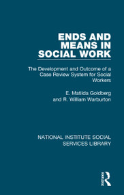 Ends and Means in Social Work (The Development and Outcome of a Case Review System for Social Workers) by E. Matilda Goldberg, R. William Warburton, 9781032051840