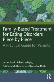 Family-Based Treatment for Eating Disorders Piece by Piece (A Practical Guide for Parents) by James Lock, Aileen Whyte, Brittany Matheson, Nandini Datta, 9781032404295