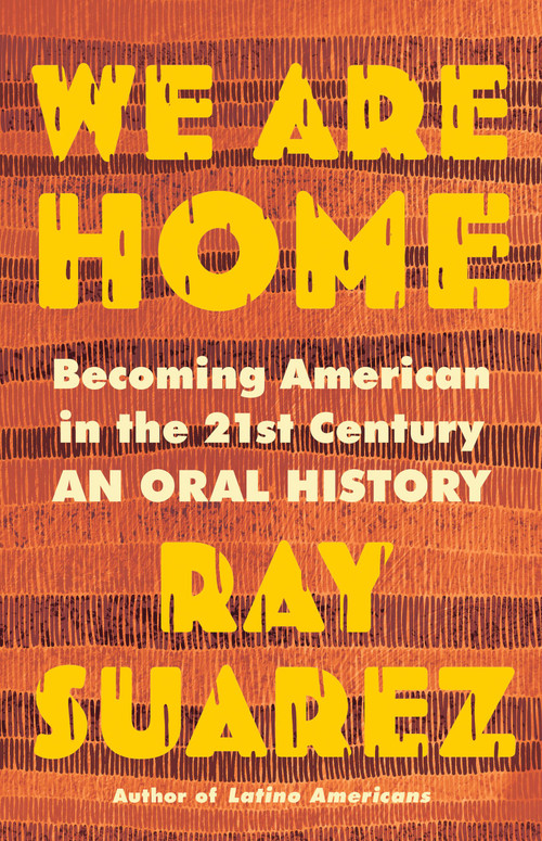 We Are Home (Becoming American in the 21st Century: an Oral History) by Ray Suarez, 9780316353762