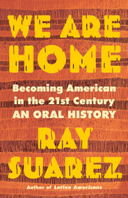 We Are Home (Becoming American in the 21st Century: an Oral History) by Ray Suarez, 9780316353762