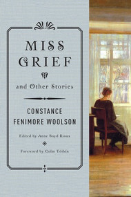 Miss Grief and Other Stories by Constance Fenimore Woolson, Anne Boyd Rioux, Colm Tóibín, 9780393352009