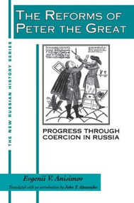 The Reforms of Peter the Great (Progress Through Violence in Russia) by Evgenii V. Anisimov, J.T. Alexander, 9781563240485