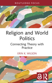 Religion and World Politics (Connecting Theory with Practice) by Erin K. Wilson, 9780367478667