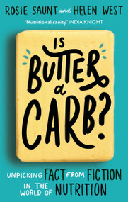 Is Butter A Carb? (Unpicking Fact from Fiction in the World of Nutrition) by Rosie Saunt, Helen West, 9780349419282