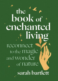 The Book of Enchanted Living (Reconnect to the magic and wonder of nature) by Sarah Bartlett, 9780349436562