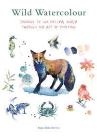 Wild Watercolour (Connect to the natural world through the art of painting) by Inga Buividavice, Inga Buividavice, 9780711290297