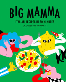 Big Mamma Italian Recipes in 30 Minutes (Shower Time Included) by Big Mamma, 9780711292567