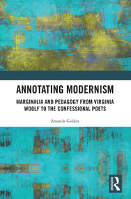 Annotating Modernism (Marginalia and Pedagogy from Virginia Woolf to the Confessional Poets) - 9781032236186 by Amanda Golden, 9781032236186