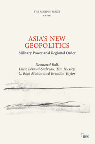 Asia's New Geopolitics (Military Power and Regional Order) by Desmond Ball, Lucie Béraud-Sudreau, Tim Huxley, C. Raja Mohan, Brendan Taylor, 9781032187365
