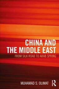 CHINA AND THE MIDDLE EAST (from Silk Road to Arab Spring) by Muhamad S. Olimat, 9781857437966