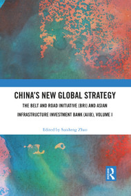 China's New Global Strategy (The Belt and Road Initiative (BRI) and Asian Infrastructure Investment Bank (AIIB), Volume I) - 9781032091747 by Suisheng Zhao, 9781032091747
