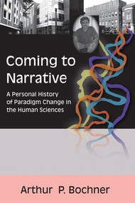 Coming to Narrative (A Personal History of Paradigm Change in the Human Sciences) - 9781598740387 by Arthur P Bochner, 9781598740387