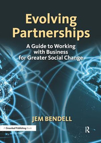 Evolving Partnerships (A Guide to Working with Business for Greater Social Change) by Jem Bendell, 9781906093624
