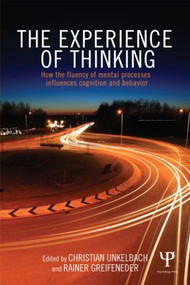 The Experience of Thinking (How feelings from mental processes influence cognition and behaviour) by Christian Unkelbach, Rainer Greifeneder, 9781848721302