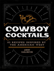 Cowboy Cocktails (60 Recipes Inspired by the American West) by André Darlington, 9780760383025