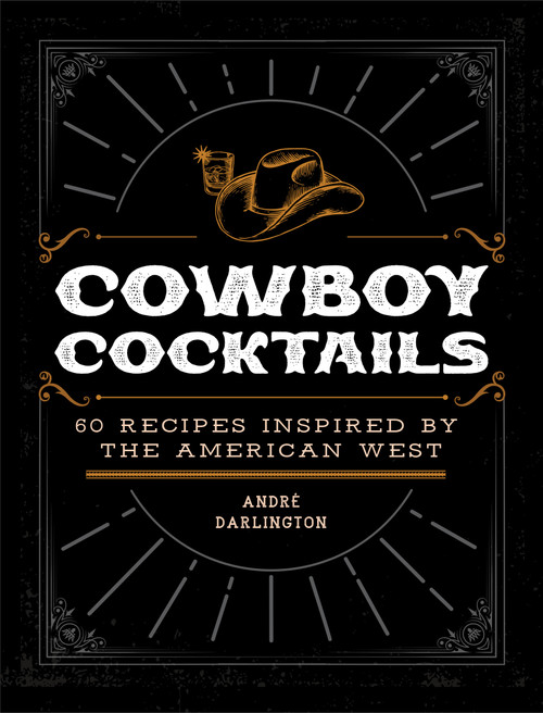 Cowboy Cocktails (60 Recipes Inspired by the American West) by André Darlington, 9780760383025