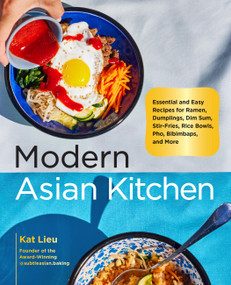 Modern Asian Kitchen (Essential and Easy Recipes for Ramen, Dumplings, Dim Sum, Stir-Fries, Rice Bowls, Pho, Bibimbaps, and More) by Kat Lieu, 9780760384046