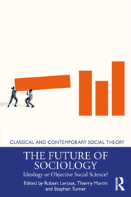 The Future of Sociology (Ideology or Objective Social Science?) by Robert Leroux, Thierry Martin, Stephen Turner, 9781032045054